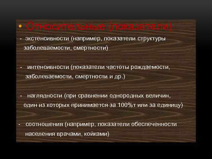  • Относительные (показатели): экстенсивности (например, показатели структуры заболеваемости, смертности) интенсивности (показатели частоты рождаемости,