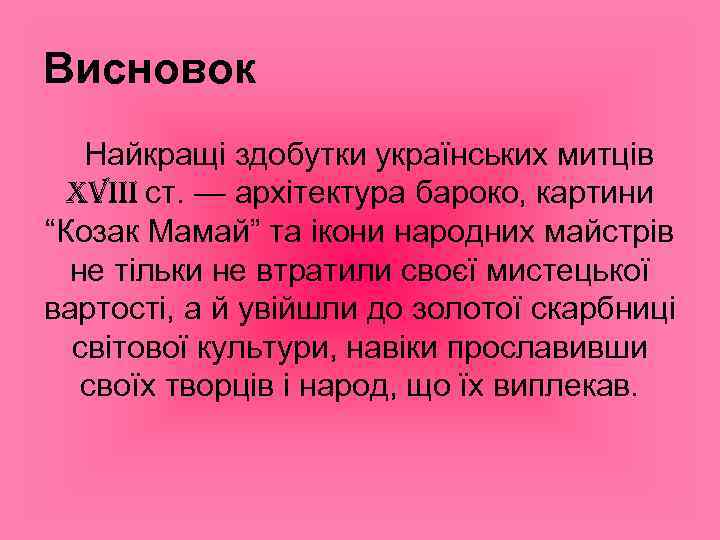 Висновок Найкращі здобутки українських митців XVIII ст. — архітектура бароко, картини “Козак Мамай” та