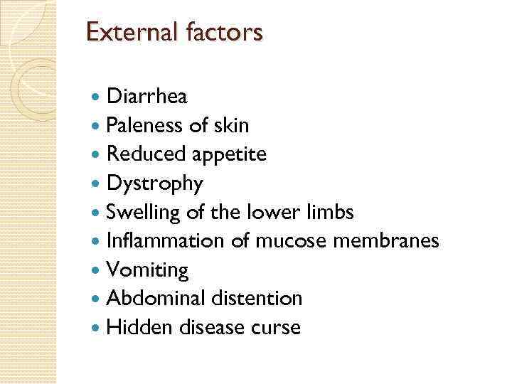 External factors Diarrhea Paleness of skin Reduced appetite Dystrophy Swelling of the lower limbs