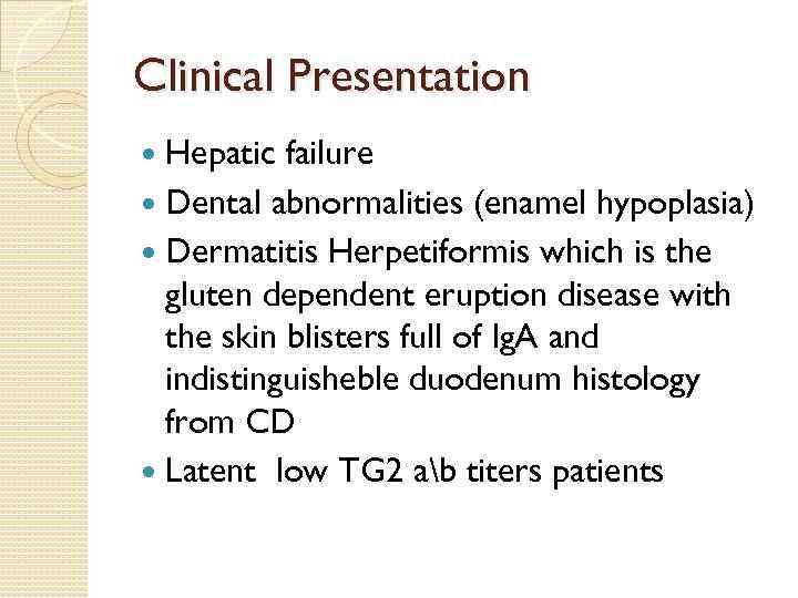 Clinical Presentation Hepatic failure Dental abnormalities (enamel hypoplasia) Dermatitis Herpetiformis which is the gluten