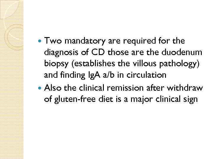 Two mandatory are required for the diagnosis of CD those are the duodenum biopsy