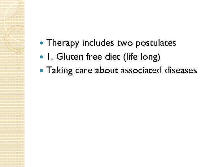 Therapy includes two postulates 1. Gluten free diet (life long) Taking care about associated