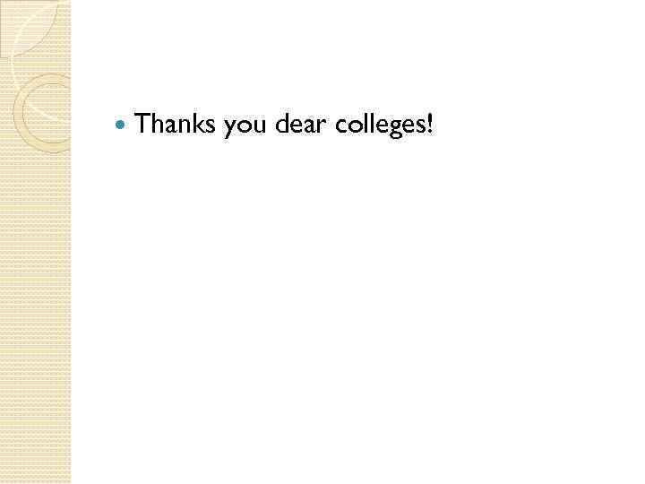  Thanks you dear colleges! 