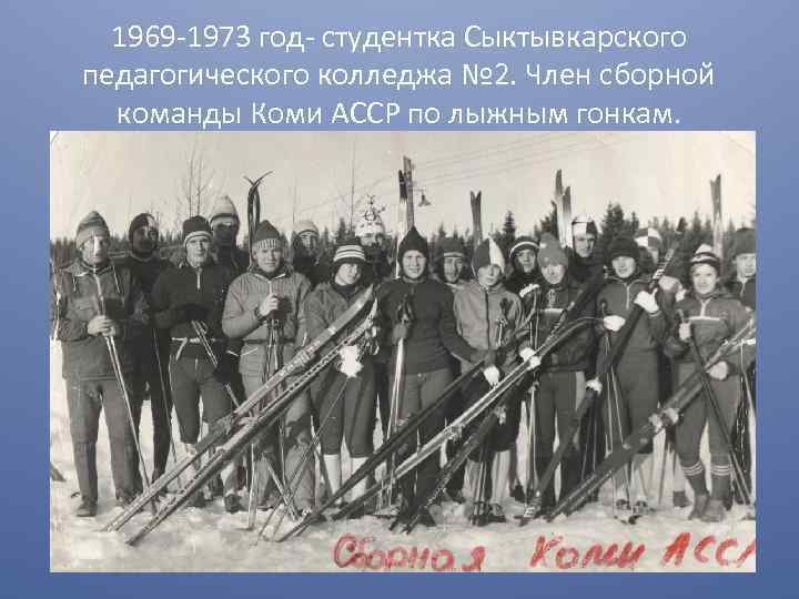 1969 -1973 год- студентка Сыктывкарского педагогического колледжа № 2. Член сборной команды Коми АССР