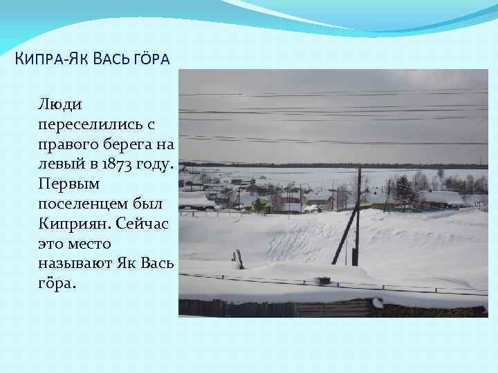 КИПРА-ЯК ВАСЬ ГÖРА Люди переселились с правого берега на левый в 1873 году. Первым