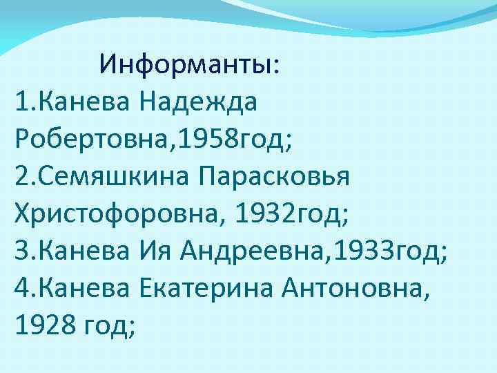 Информанты: 1. Канева Надежда Робертовна, 1958 год; 2. Семяшкина Парасковья Христофоровна, 1932 год; 3.