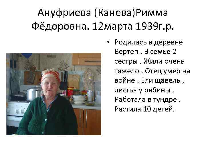 Ануфриева (Канева)Римма Фёдоровна. 12 марта 1939 г. р. • Родилась в деревне Вертеп. В