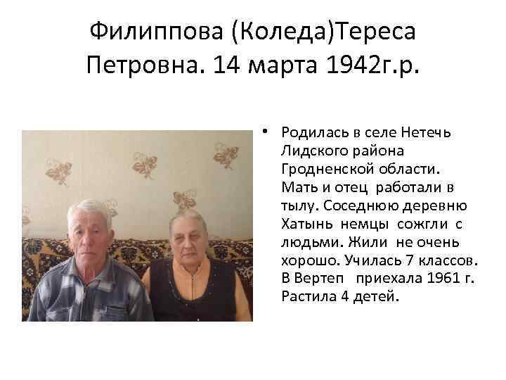 Филиппова (Коледа)Тереса Петровна. 14 марта 1942 г. р. • Родилась в селе Нетечь Лидского