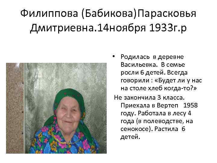 Филиппова (Бабикова)Парасковья Дмитриевна. 14 ноября 1933 г. р • Родилась в деревне Васильевка. В