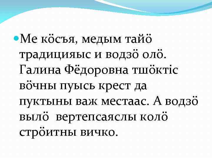  Ме кöсъя, медым тайö традицияыс и водзö олö. Галина Фёдоровна тшöктiс вöчны пуысь