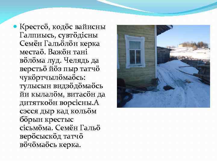  Крестсö, кодöс вайисны Галпиысь, сувтöдiсны Семён Гальöлöн керка местаö. Важöн танi вöлöма луд.