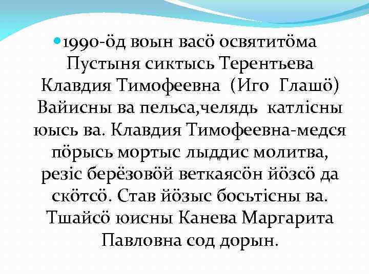  1990 -öд воын васö освятитöма Пустыня сиктысь Терентьева Клавдия Тимофеевна (Иго Глашö) Вайисны