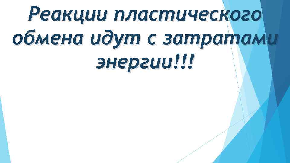 Реакции пластического обмена идут с затратами энергии!!! 
