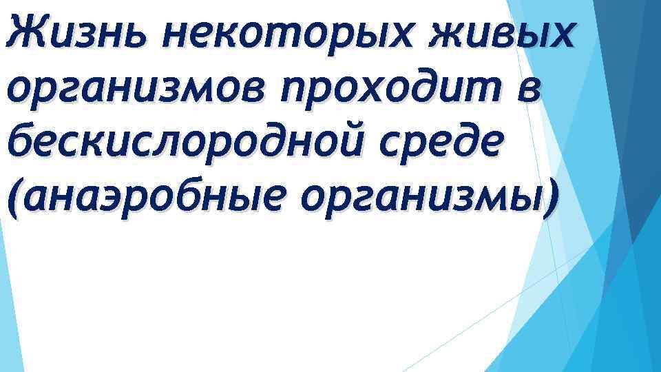 Жизнь некоторых живых организмов проходит в бескислородной среде (анаэробные организмы) 