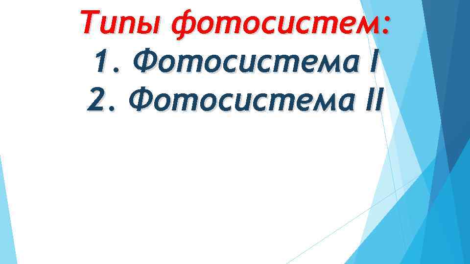 Типы фотосистем: 1. Фотосистема I 2. Фотосистема II 