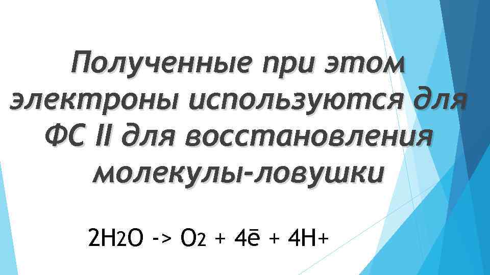 Полученные при этом электроны используются для ФС II для восстановления молекулы-ловушки 2 Н 2