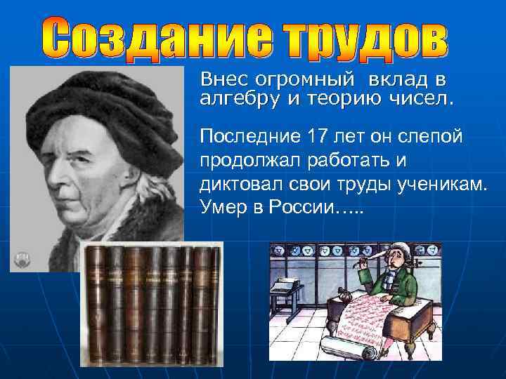 Внес огромный вклад в алгебру и теорию чисел. Последние 17 лет он слепой продолжал