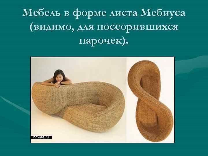 Мебель в форме листа Мебиуса (видимо, для поссорившихся парочек). 