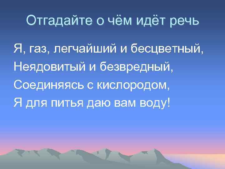 Отгадайте о чём идёт речь Я, газ, легчайший и бесцветный, Неядовитый и безвредный, Соединяясь