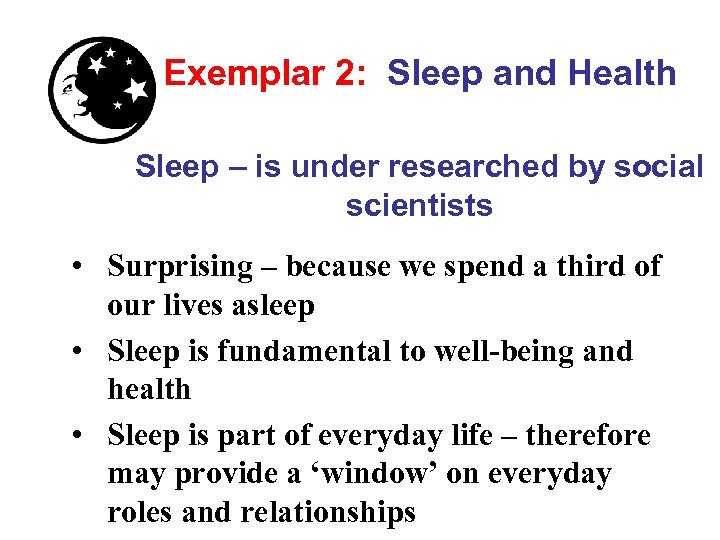 Exemplar 2: Sleep and Health Sleep – is under researched by social scientists •