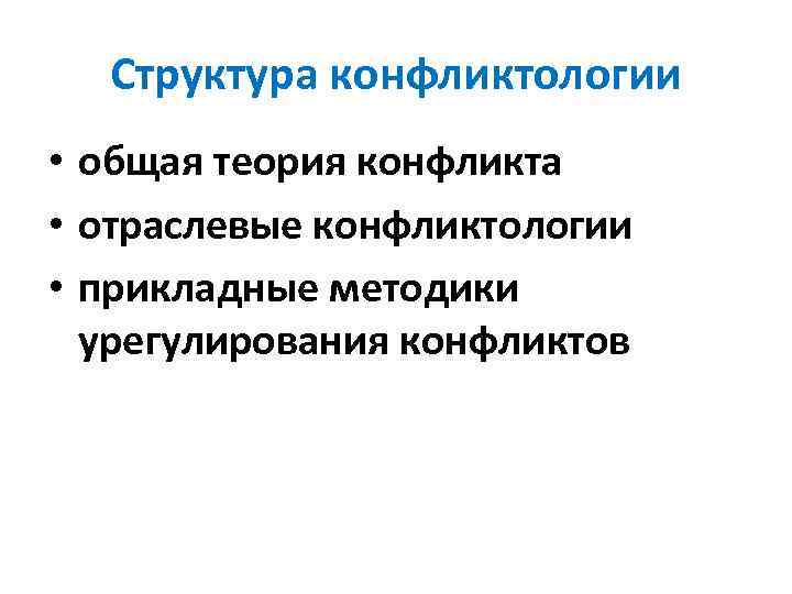 Структура конфликтологии • общая теория конфликта • отраслевые конфликтологии • прикладные методики урегулирования конфликтов