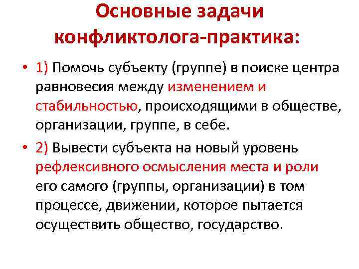 Основные задачи конфликтолога-практика: • 1) Помочь субъекту (группе) в поиске центра равновесия между изменением