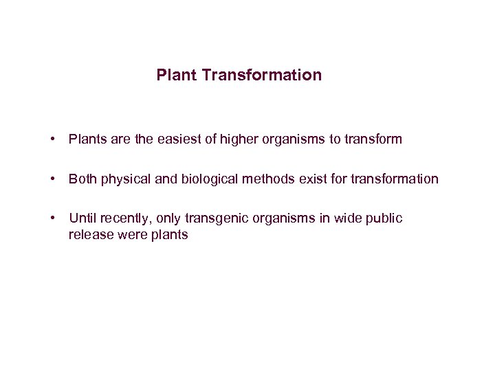 Plant Transformation • Plants are the easiest of higher organisms to transform • Both