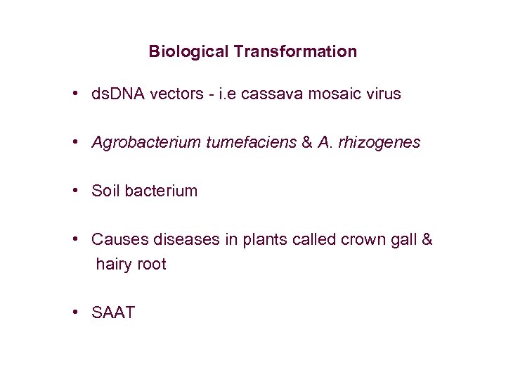 Biological Transformation • ds. DNA vectors - i. e cassava mosaic virus • Agrobacterium