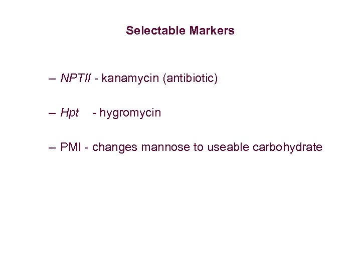 Selectable Markers – NPTII - kanamycin (antibiotic) – Hpt - hygromycin – PMI -