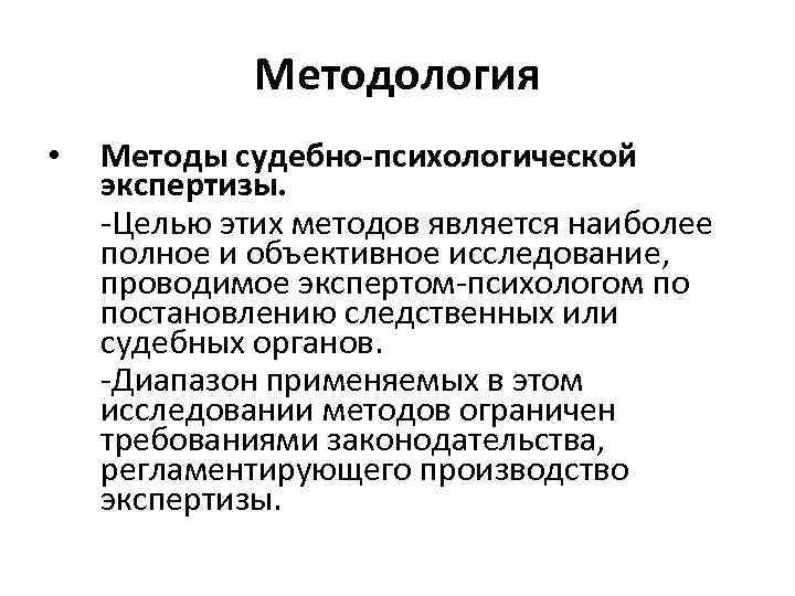 Методология • Методы судебно-психологической экспертизы. -Целью этих методов является наиболее полное и объективное исследование,