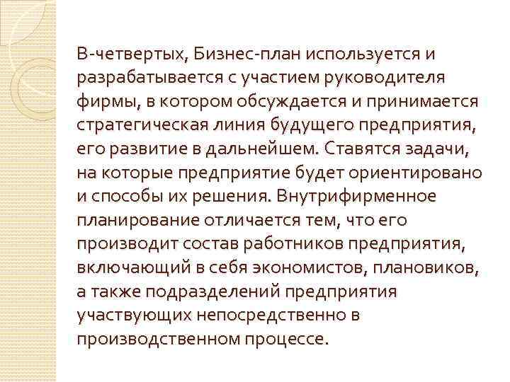 В-четвертых, Бизнес-план используется и разрабатывается с участием руководителя фирмы, в котором обсуждается и принимается