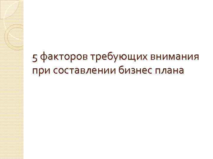 5 факторов требующих внимания при составлении бизнес плана 