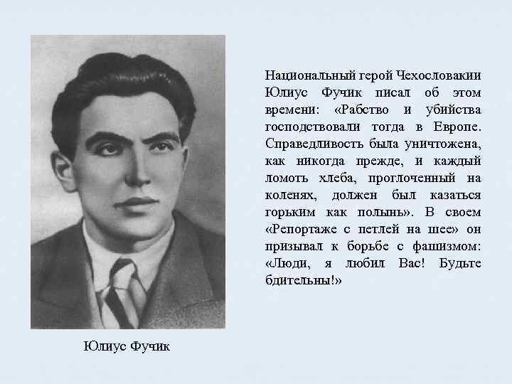 Национальный герой Чехословакии Юлиус Фучик писал об этом времени: «Рабство и убийства господствовали тогда