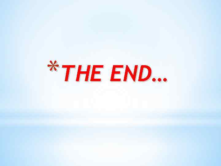 *THE END… 