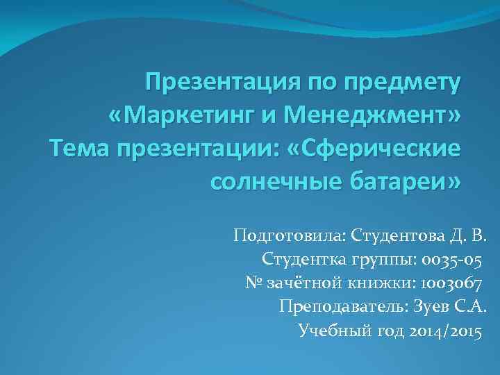 Презентация по предмету «Маркетинг и Менеджмент» Тема презентации: «Сферические солнечные батареи» Подготовила: Студентова Д.