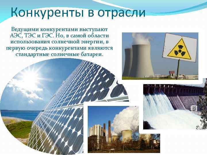 Конкуренты в отрасли Ведущими конкурентами выступают АЭС, ТЭС и ГЭС. Но, в самой области