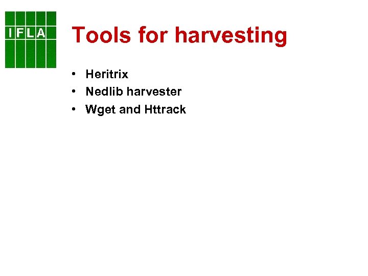 Tools for harvesting • Heritrix • Nedlib harvester • Wget and Httrack 