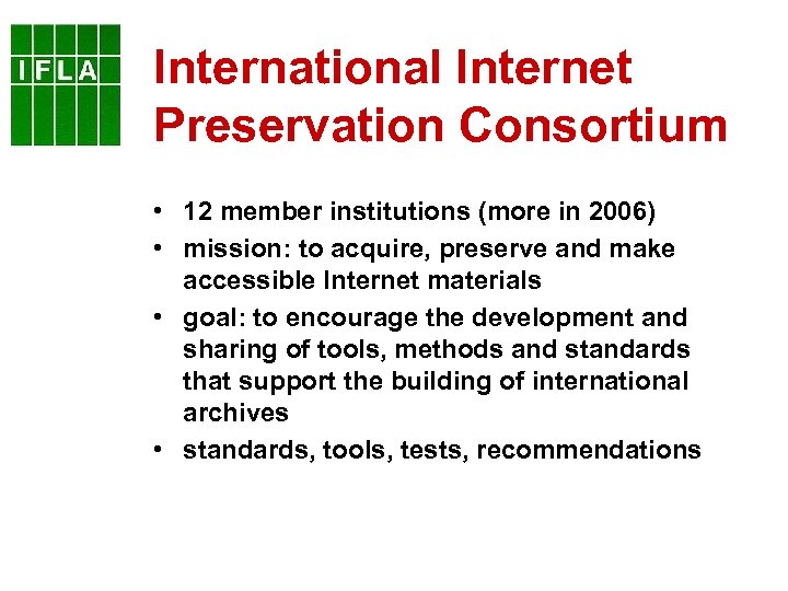International Internet Preservation Consortium • 12 member institutions (more in 2006) • mission: to