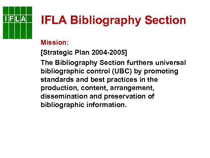 IFLA Bibliography Section Mission: [Strategic Plan 2004 -2005] The Bibliography Section furthers universal bibliographic