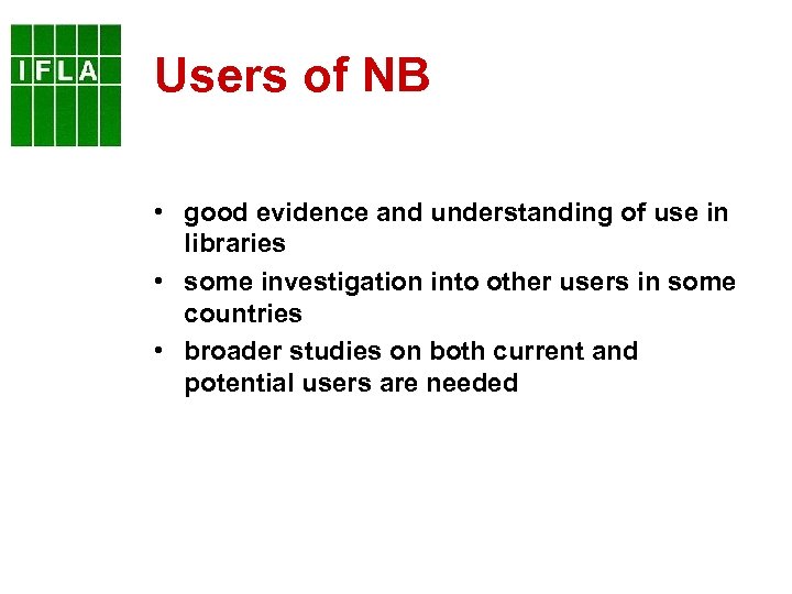 Users of NB • good evidence and understanding of use in libraries • some