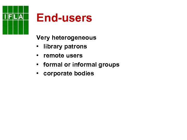End-users Very heterogeneous • library patrons • remote users • formal or informal groups