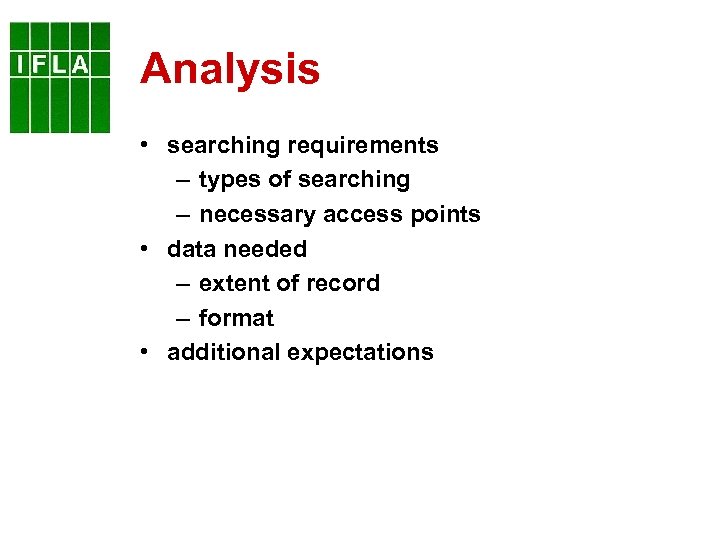 Analysis • searching requirements – types of searching – necessary access points • data