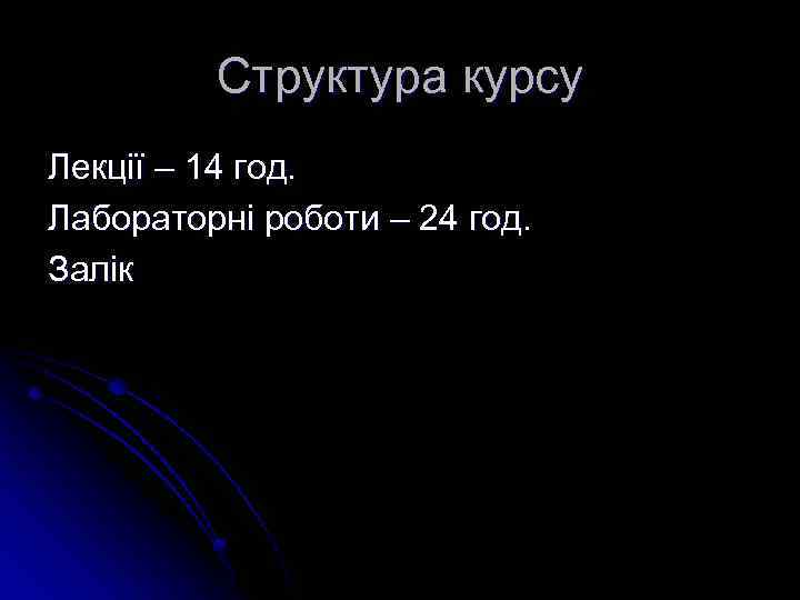 Структура курсу Лекції – 14 год. Лабораторні роботи – 24 год. Залік 