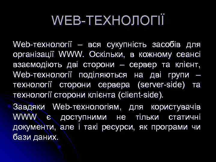 WEB-ТЕХНОЛОГІЇ Web-технології – вся сукупність засобів для організації WWW. Оскільки, в кожному сеансі взаємодіють