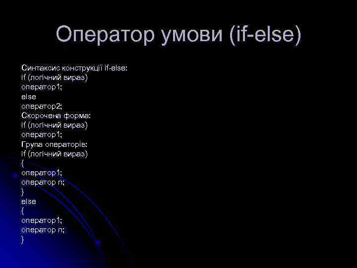 Оператор умови (if-else) Синтаксис конструкції if-else: if (логічний вираз) оператор1; else оператор2; Скорочена форма: