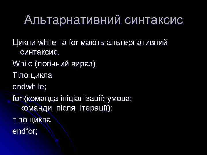 Альтарнативний синтаксис Цикли while та for мають альтернативний синтаксис. While (логічний вираз) Тіло цикла