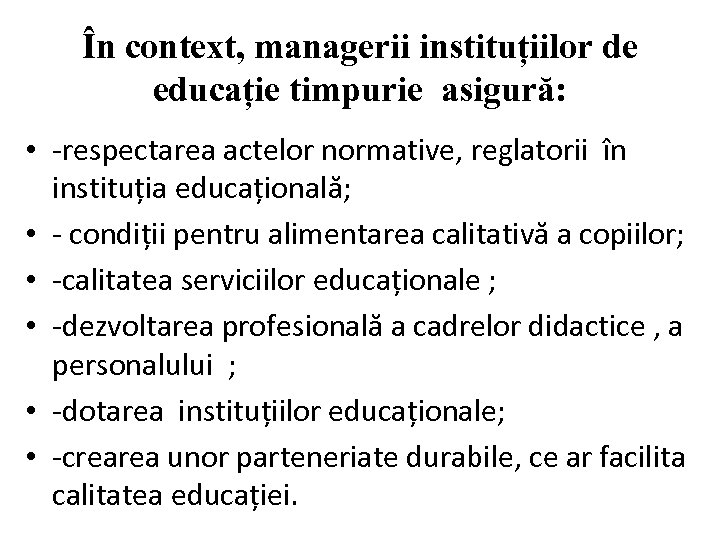 În context, managerii instituțiilor de educație timpurie asigură: • -respectarea actelor normative, reglatorii în