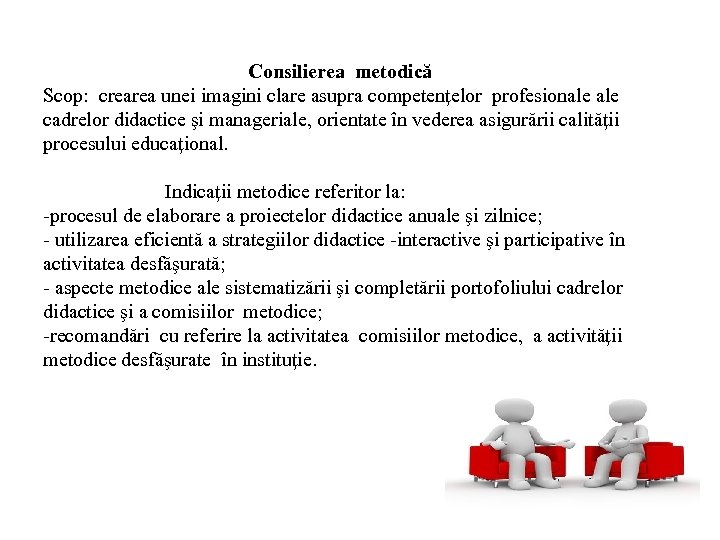  Consilierea metodică Scop: crearea unei imagini clare asupra competenţelor profesionale cadrelor didactice şi