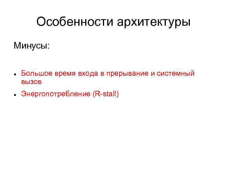 Особенности архитектуры Минусы: Большое время входа в прерывание и системный вызов Энергопотребление (R stall)