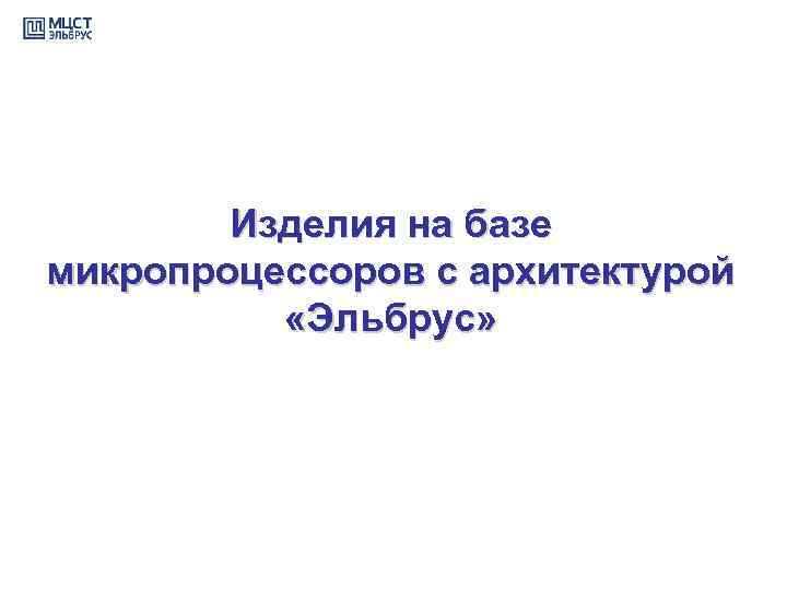 Изделия на базе микропроцессоров с архитектурой «Эльбрус» 